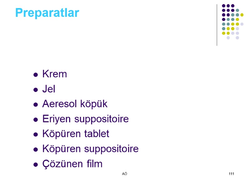 AÖ 111 Preparatlar Krem Jel Aeresol köpük Eriyen suppositoire Köpüren tablet Köpüren suppositoire Çözünen